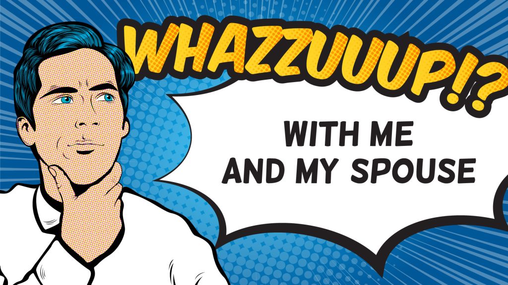 Whazzuuup With Me And My Spouse!?