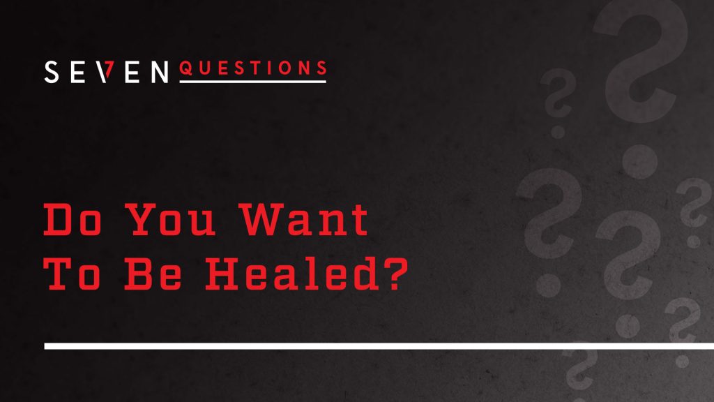 Do You Want To Be Healed?