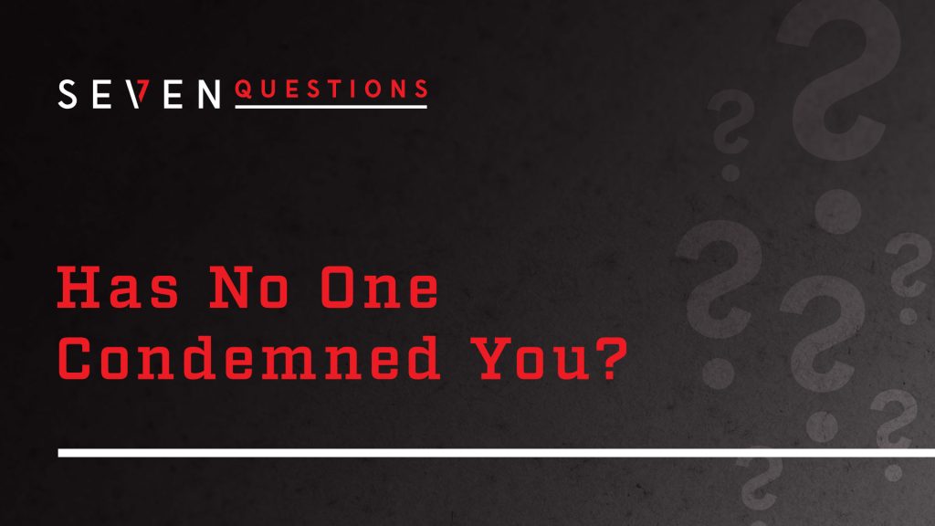 Has No One Condemned You?