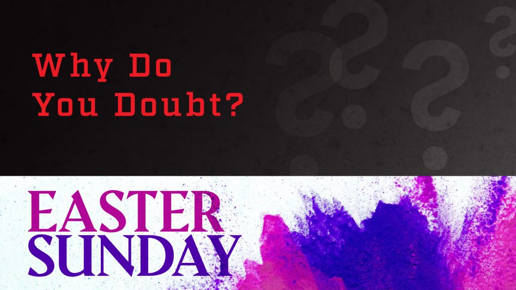 EASTER SUNDAY / Why Do You Doubt?
