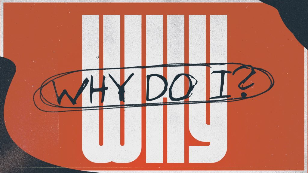 Why Do I…Part 5